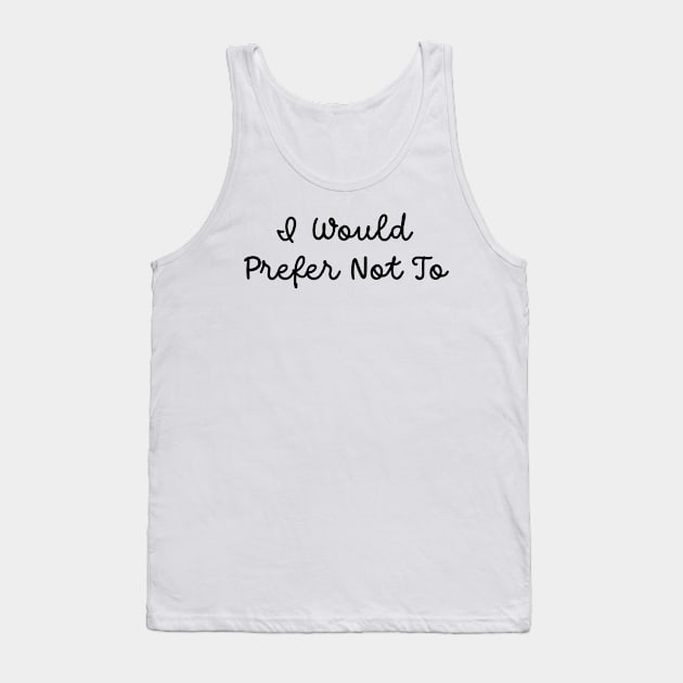 I Would Prefer Not To Tank Top by TIHONA